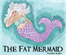 The Fat Mermaid The Fat Mermaid